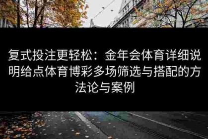 复式投注更轻松：金年会体育详细说明给点体育博彩多场筛选与搭配的方法论与案例