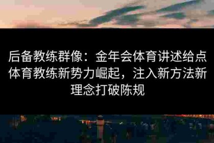 后备教练群像：金年会体育讲述给点体育教练新势力崛起，注入新方法新理念打破陈规