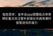 临危受命：金年会app提醒给点体育博彩重点关注替补前锋在伤病来袭时接管进攻的潜力